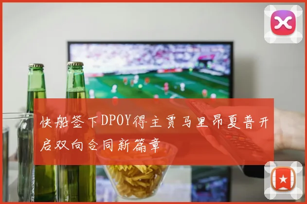 快船签下DPOY得主贾马里昂夏普开启双向合同新篇章